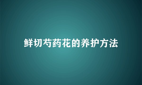 鲜切芍药花的养护方法