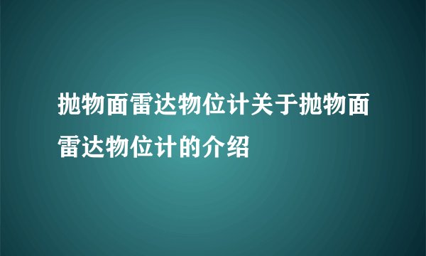 抛物面雷达物位计关于抛物面雷达物位计的介绍