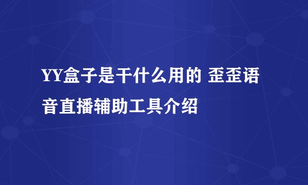 YY盒子是干什么用的 歪歪语音直播辅助工具介绍