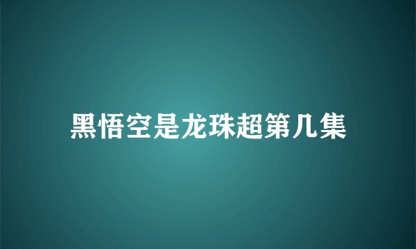 黑悟空是龙珠超第几集