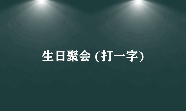 生日聚会 (打一字)