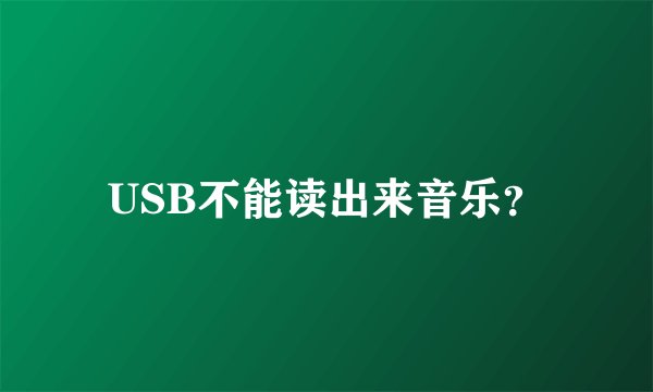 USB不能读出来音乐?