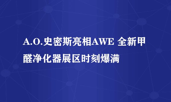 A.O.史密斯亮相AWE 全新甲醛净化器展区时刻爆满