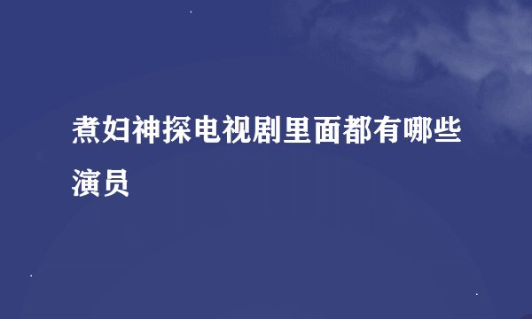 煮妇神探电视剧里面都有哪些演员