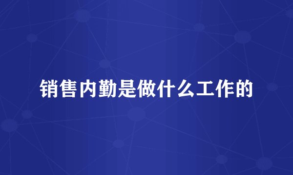 销售内勤是做什么工作的