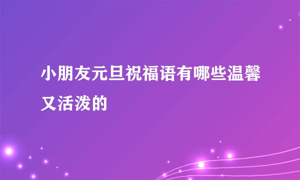 小朋友元旦祝福语有哪些温馨又活泼的