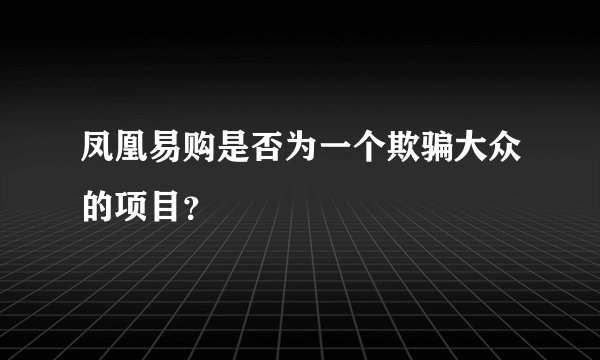 凤凰易购是否为一个欺骗大众的项目？