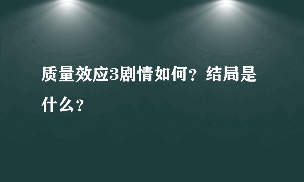 质量效应3剧情如何？结局是什么？
