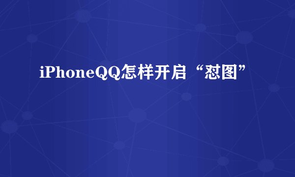 iPhoneQQ怎样开启“怼图”