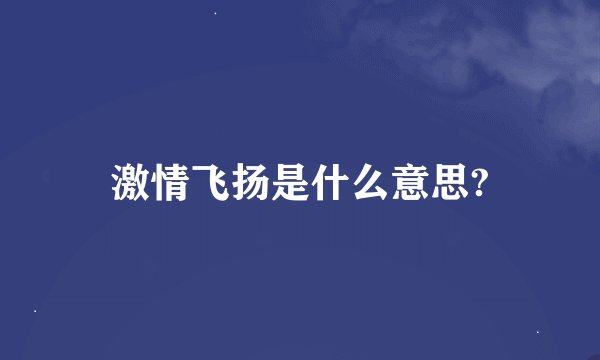 激情飞扬是什么意思?
