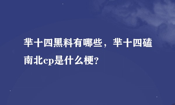 芈十四黑料有哪些,芈十四磕南北cp是什么梗?