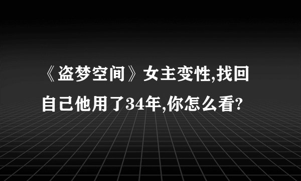《盗梦空间》女主变性,找回自己他用了34年,你怎么看?