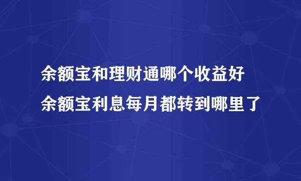 余额宝和理财通哪个收益好 余额宝利息每月都转到哪里了