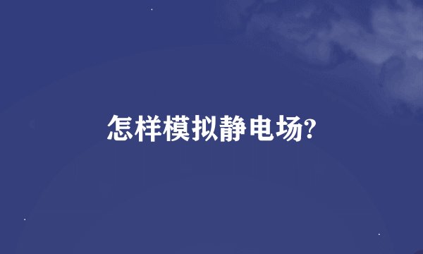 怎样模拟静电场?