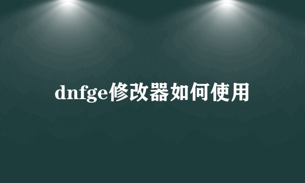 dnfge修改器如何使用