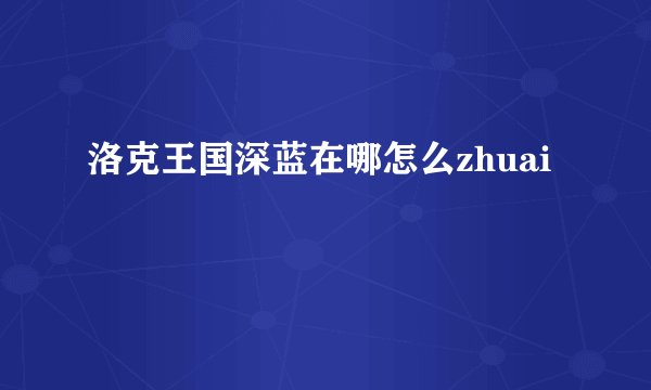 洛克王国深蓝在哪怎么zhuai