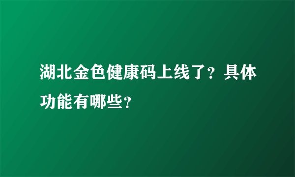 湖北金色健康码上线了？具体功能有哪些？