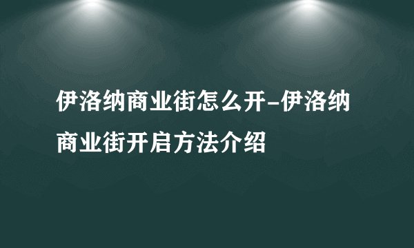 伊洛纳商业街怎么开-伊洛纳商业街开启方法介绍