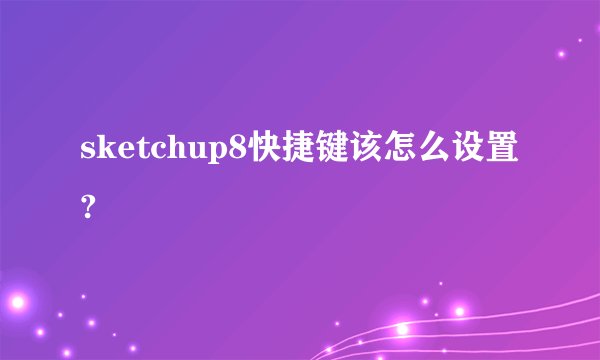 sketchup8快捷键该怎么设置?