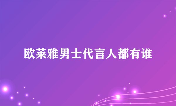 欧莱雅男士代言人都有谁