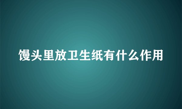 馒头里放卫生纸有什么作用