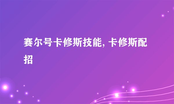 赛尔号卡修斯技能, 卡修斯配招