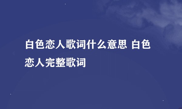 白色恋人歌词什么意思 白色恋人完整歌词