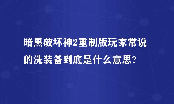 暗黑破坏神2重制版玩家常说的洗装备到底是什么意思?