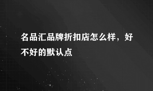 名品汇品牌折扣店怎么样，好不好的默认点