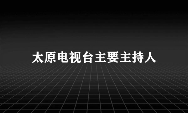 太原电视台主要主持人