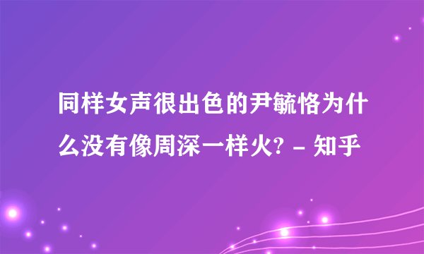 同样女声很出色的尹毓恪为什么没有像周深一样火? - 知乎