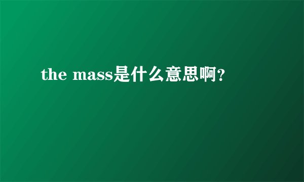 the mass是什么意思啊？