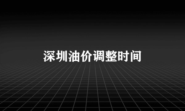 深圳油价调整时间