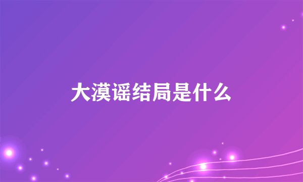 大漠谣结局是什么