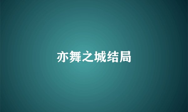 亦舞之城结局