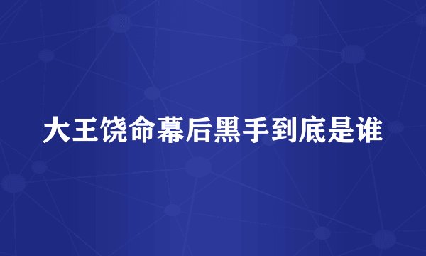 大王饶命幕后黑手到底是谁