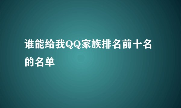 谁能给我QQ家族排名前十名的名单