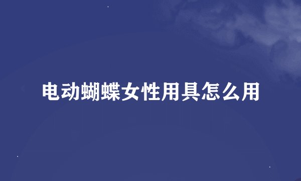 电动蝴蝶女性用具怎么用