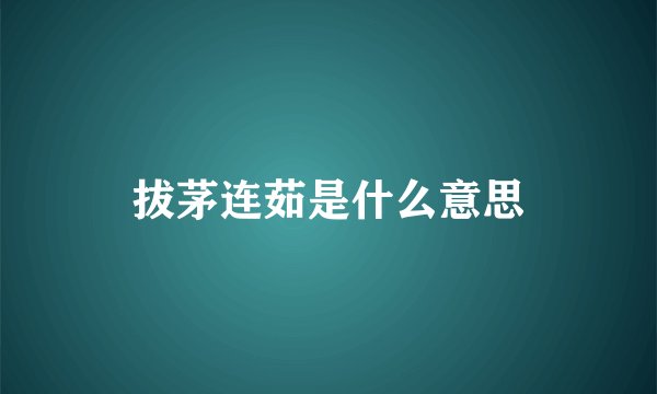 拔茅连茹是什么意思