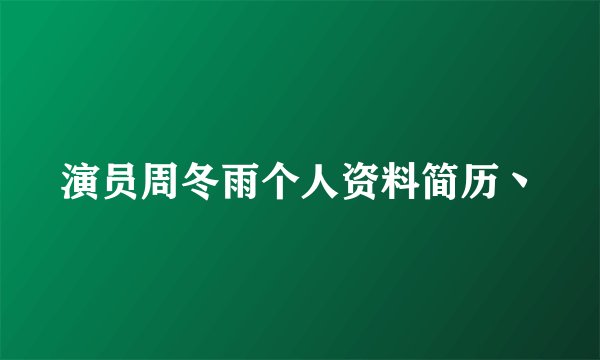 演员周冬雨个人资料简历丶