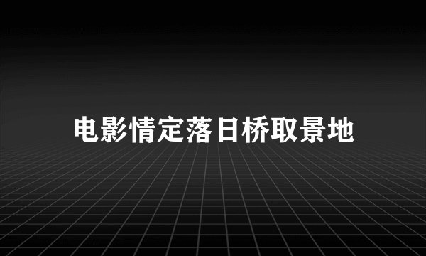 电影情定落日桥取景地