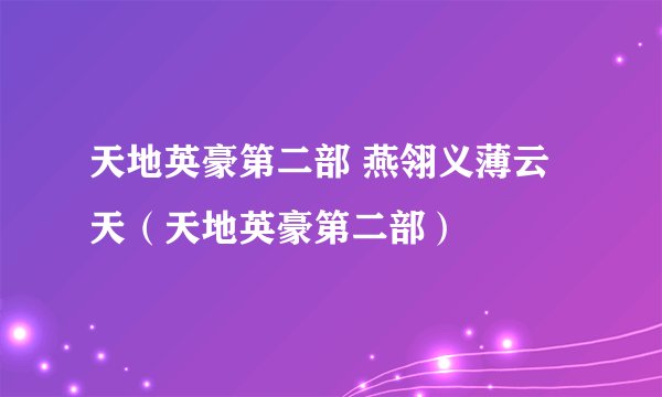 天地英豪第二部 燕翎义薄云天（天地英豪第二部）