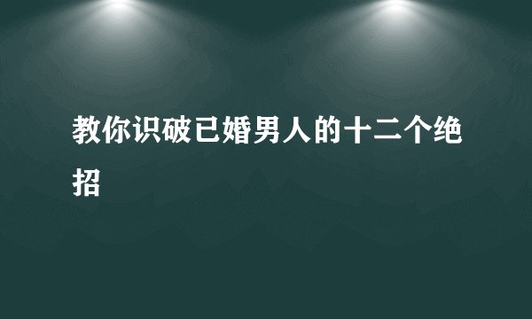 教你识破已婚男人的十二个绝招