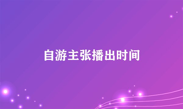 自游主张播出时间