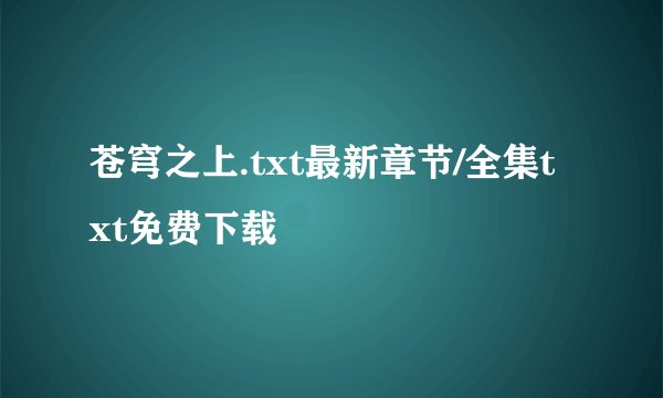 苍穹之上.txt最新章节/全集txt免费下载