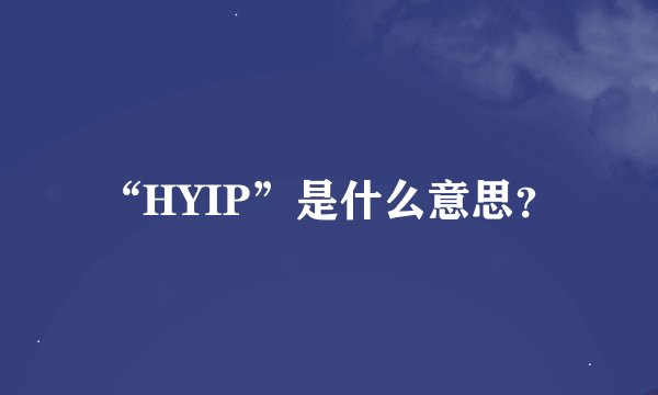 “HYIP”是什么意思？