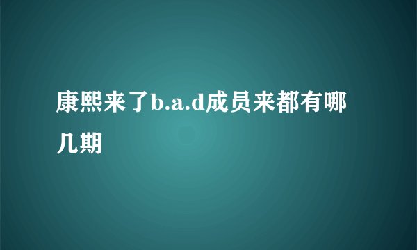 康熙来了b.a.d成员来都有哪几期