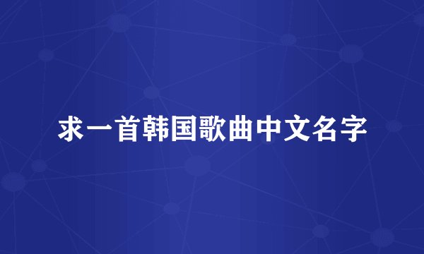 求一首韩国歌曲中文名字
