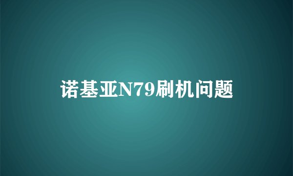 诺基亚N79刷机问题