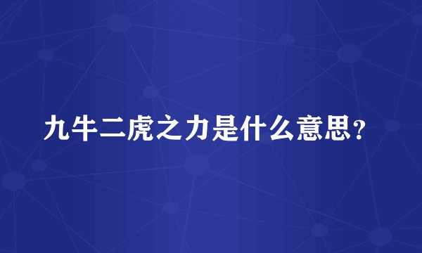 九牛二虎之力是什么意思？